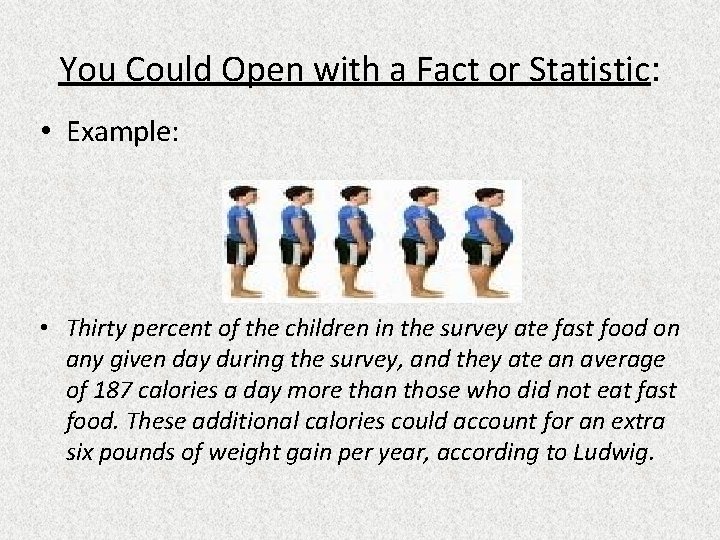 You Could Open with a Fact or Statistic: • Example: • Thirty percent of