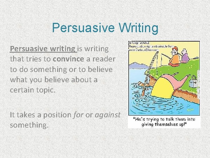 Persuasive Writing Persuasive writing is writing that tries to convince a reader to do