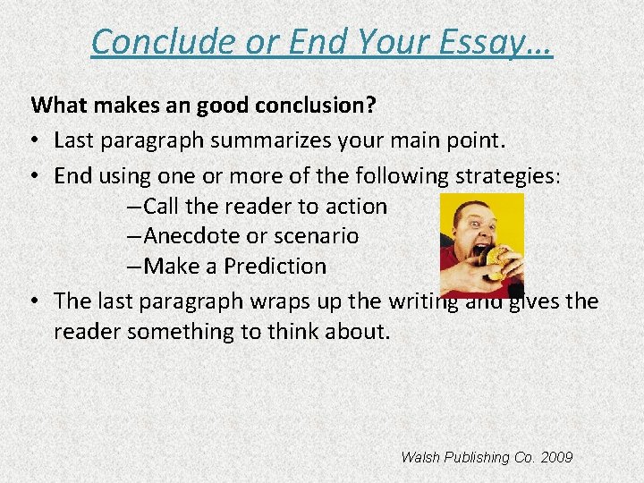 Conclude or End Your Essay… What makes an good conclusion? • Last paragraph summarizes