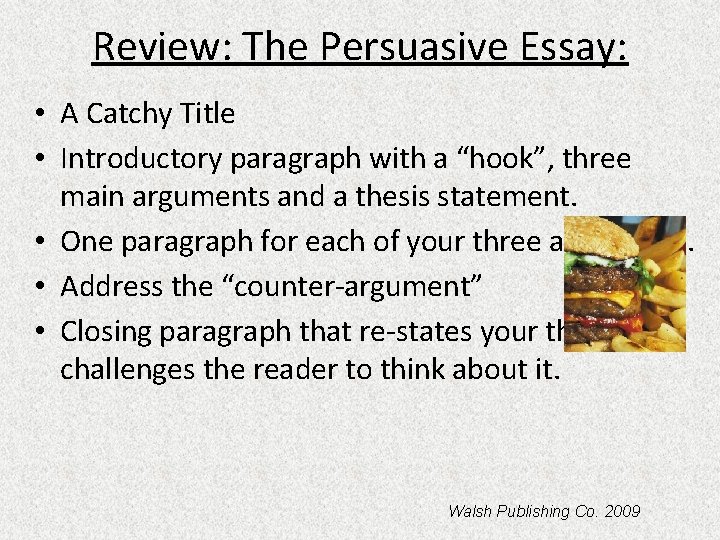 Review: The Persuasive Essay: • A Catchy Title • Introductory paragraph with a “hook”,