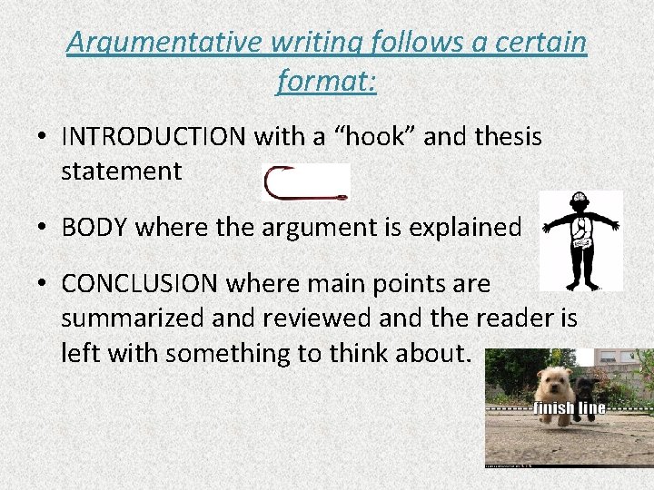 Argumentative writing follows a certain format: • INTRODUCTION with a “hook” and thesis statement