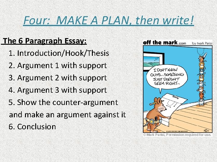 Four: MAKE A PLAN, then write! The 6 Paragraph Essay: 1. Introduction/Hook/Thesis 2. Argument