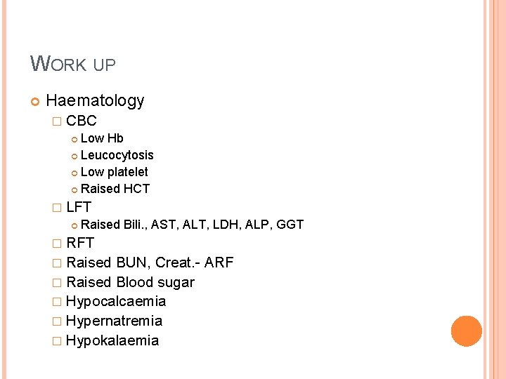 WORK UP Haematology � CBC Low Hb Leucocytosis Low platelet Raised HCT � LFT WORK UP Haematology � CBC Low Hb Leucocytosis Low platelet Raised HCT � LFT