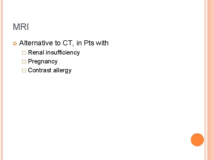 MRI Alternative to CT, in Pts with � Renal insufficiency � Pregnancy � Contrast MRI Alternative to CT, in Pts with � Renal insufficiency � Pregnancy � Contrast