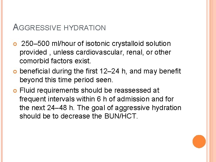 AGGRESSIVE HYDRATION 250– 500 ml/hour of isotonic crystalloid solution provided , unless cardiovascular, renal, AGGRESSIVE HYDRATION 250– 500 ml/hour of isotonic crystalloid solution provided , unless cardiovascular, renal,