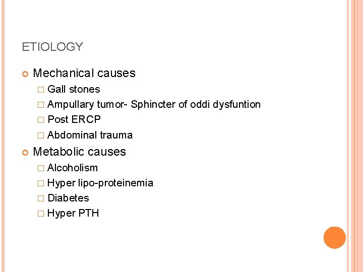ETIOLOGY Mechanical causes � Gall stones � Ampullary tumor- Sphincter of oddi dysfuntion � ETIOLOGY Mechanical causes � Gall stones � Ampullary tumor- Sphincter of oddi dysfuntion �