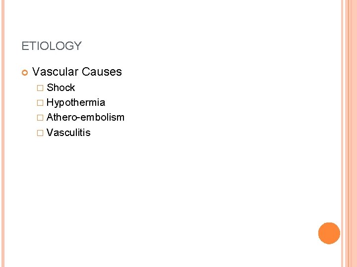 ETIOLOGY Vascular Causes � Shock � Hypothermia � Athero-embolism � Vasculitis ETIOLOGY Vascular Causes � Shock � Hypothermia � Athero-embolism � Vasculitis