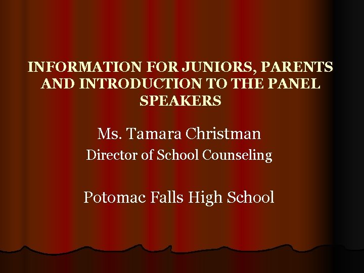 INFORMATION FOR JUNIORS, PARENTS AND INTRODUCTION TO THE PANEL SPEAKERS Ms. Tamara Christman Director