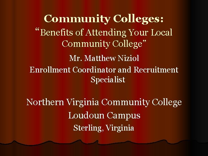 Community Colleges: “Benefits of Attending Your Local Community College” Mr. Matthew Niziol Enrollment Coordinator