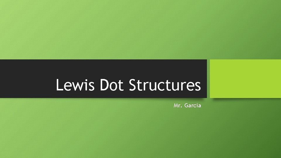 Lewis Dot Structures Mr. Garcia 