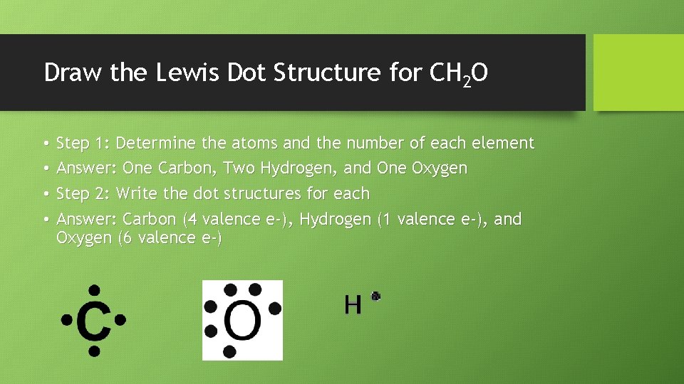 Draw the Lewis Dot Structure for CH 2 O • • Step 1: Determine