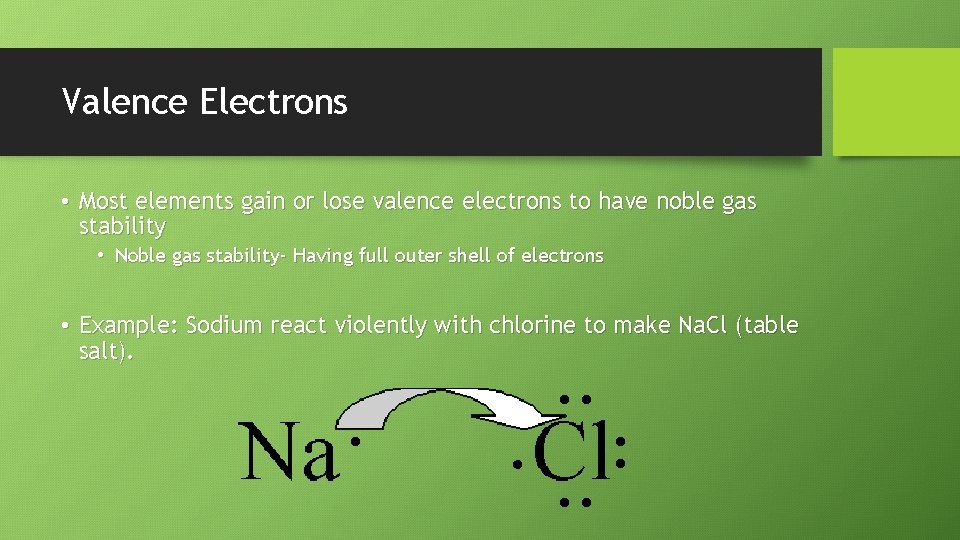 Valence Electrons • Most elements gain or lose valence electrons to have noble gas