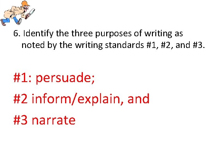 6. Identify the three purposes of writing as noted by the writing standards #1,