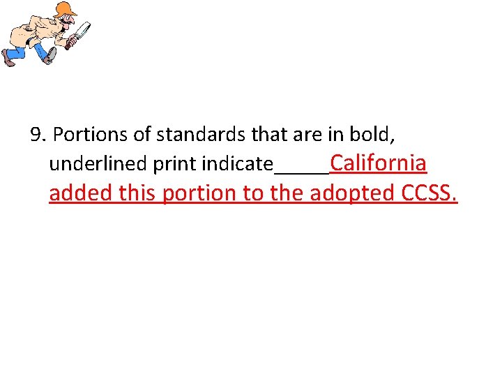 9. Portions of standards that are in bold, underlined print indicate_____California added this portion