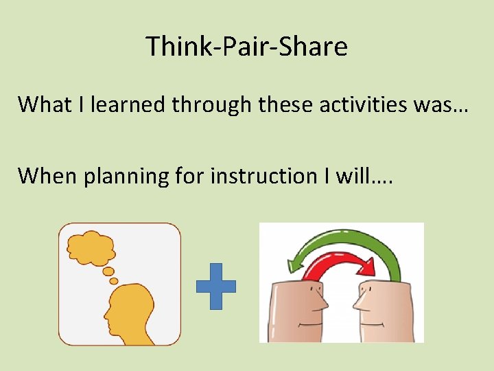 Think-Pair-Share What I learned through these activities was… When planning for instruction I will….