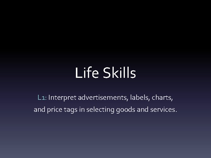 Life Skills L 1: Interpret advertisements, labels, charts, and price tags in selecting goods