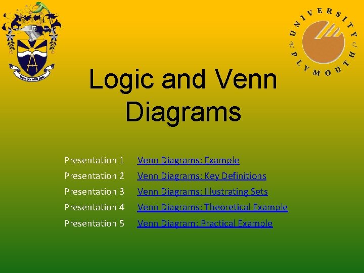 Logic and Venn Diagrams Presentation 1 Venn Diagrams: Example Presentation 2 Venn Diagrams: Key