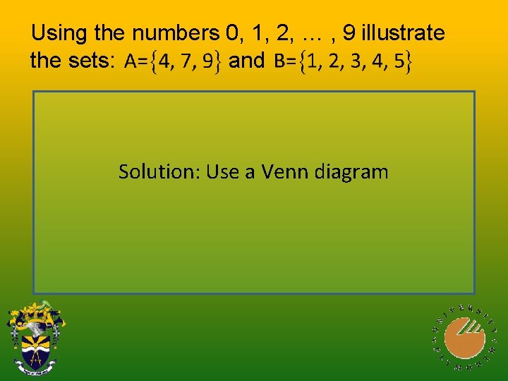 Using the numbers 0, 1, 2, … , 9 illustrate the sets: and Solution: