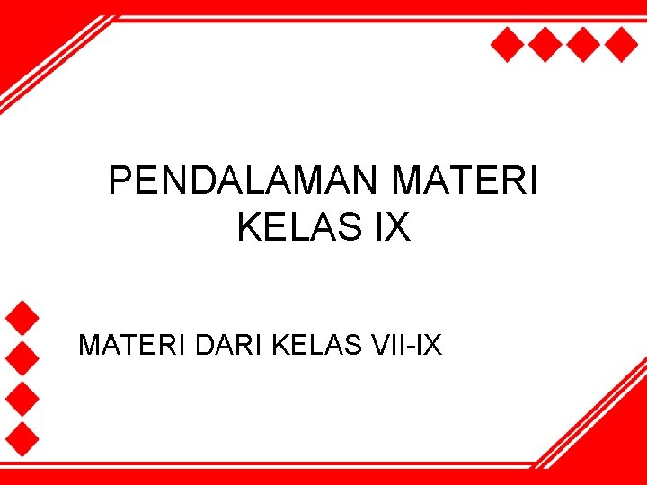 PENDALAMAN MATERI KELAS IX MATERI DARI KELAS VII-IX 