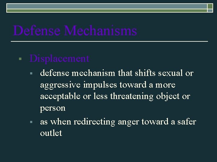 Defense Mechanisms § Displacement § § defense mechanism that shifts sexual or aggressive impulses