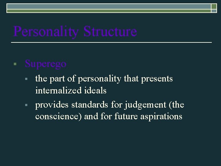 Personality Structure § Superego § § the part of personality that presents internalized ideals