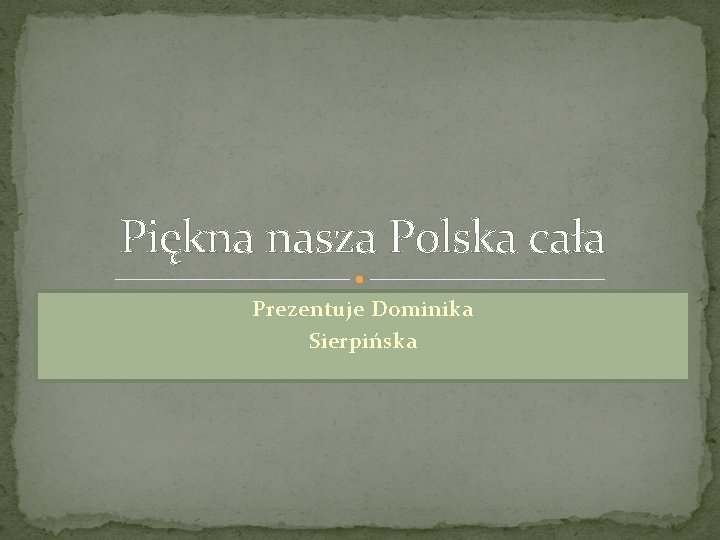 Piękna nasza Polska cała Prezentuje Dominika Sierpińska 