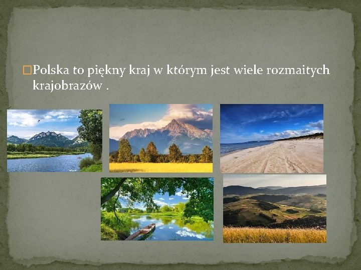 �Polska to piękny kraj w którym jest wiele rozmaitych krajobrazów. 