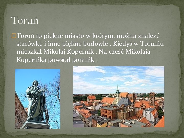Toruń �Toruń to piękne miasto w którym, można znaleźć starówkę i inne piękne budowle.