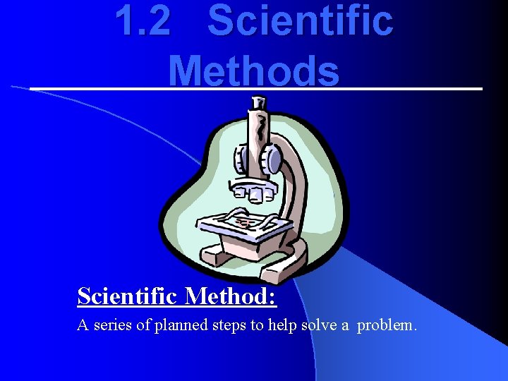 1. 2 Scientific Methods Scientific Method: A series of planned steps to help solve