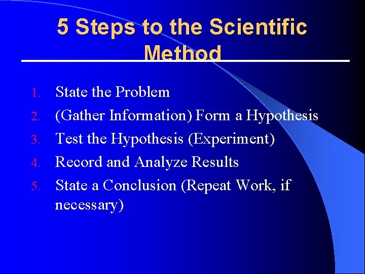5 Steps to the Scientific Method 1. 2. 3. 4. 5. State the Problem