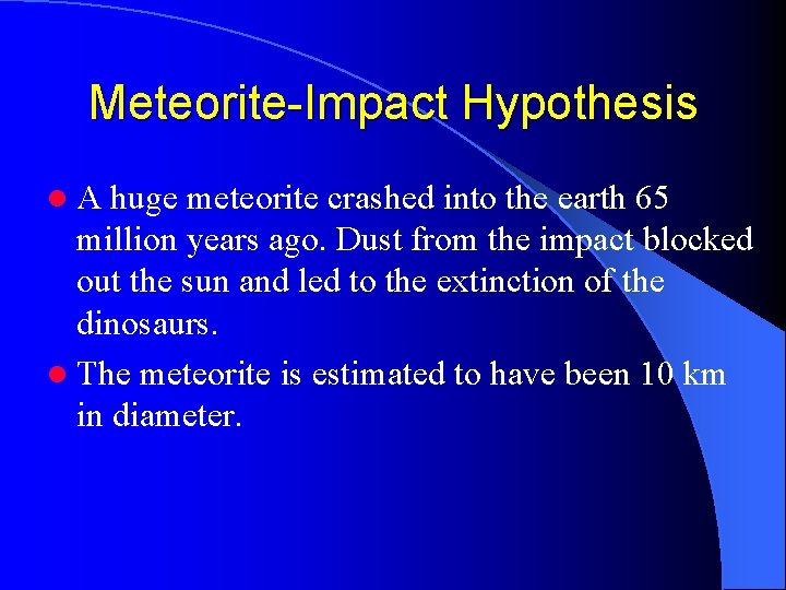 Meteorite-Impact Hypothesis l. A huge meteorite crashed into the earth 65 million years ago.