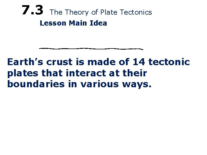 LESSON 7. 3 Theory of Plate Tectonics Lesson Main Idea Earth’s crust is made LESSON 7. 3 Theory of Plate Tectonics Lesson Main Idea Earth’s crust is made