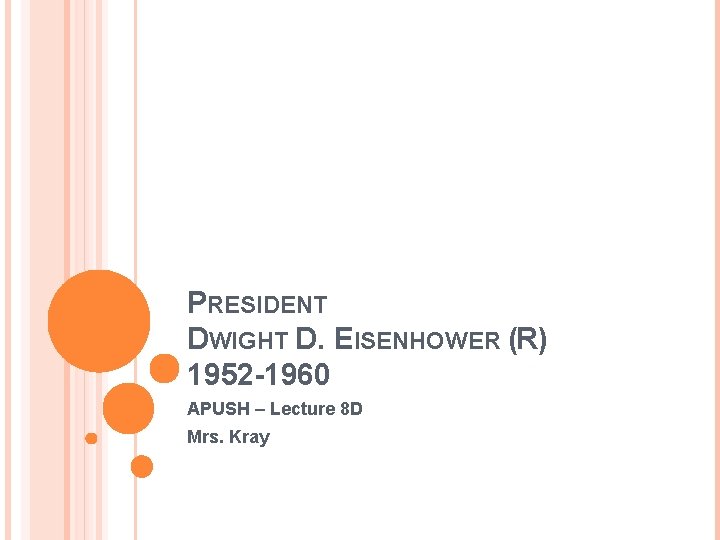 PRESIDENT DWIGHT D. EISENHOWER (R) 1952 -1960 APUSH – Lecture 8 D Mrs. Kray