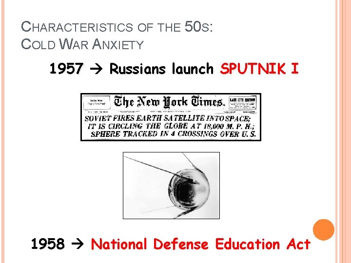 CHARACTERISTICS OF THE 50 S: COLD WAR ANXIETY 1957 Russians launch SPUTNIK I 1958