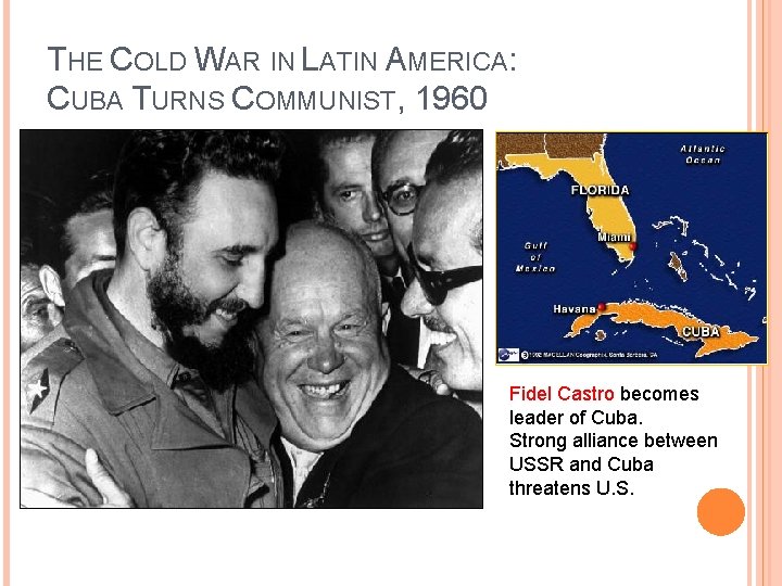 THE COLD WAR IN LATIN AMERICA: CUBA TURNS COMMUNIST, 1960 Fidel Castro becomes leader