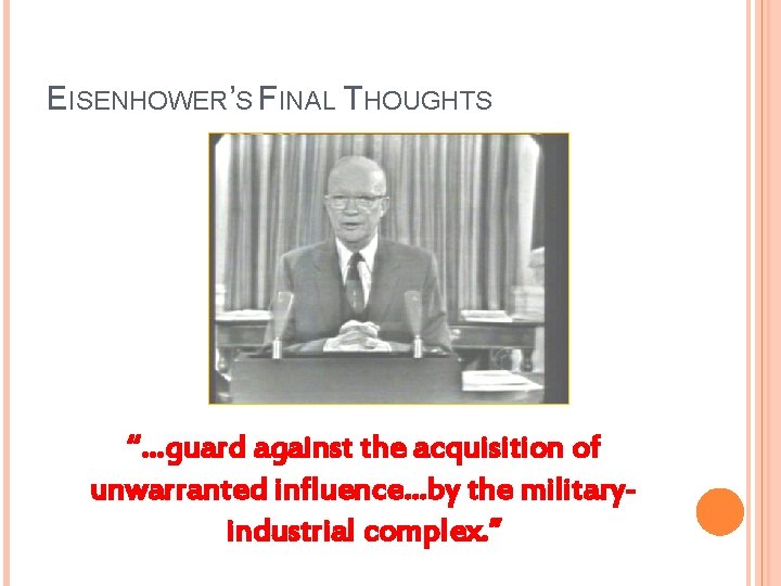 EISENHOWER’S FINAL THOUGHTS “…guard against the acquisition of unwarranted influence…by the militaryindustrial complex. ”