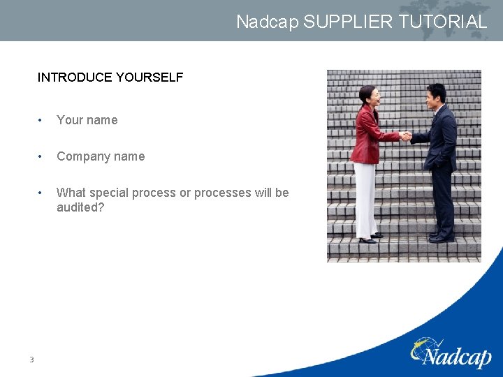 Nadcap SUPPLIER TUTORIAL INTRODUCE YOURSELF 3 • Your name • Company name • What