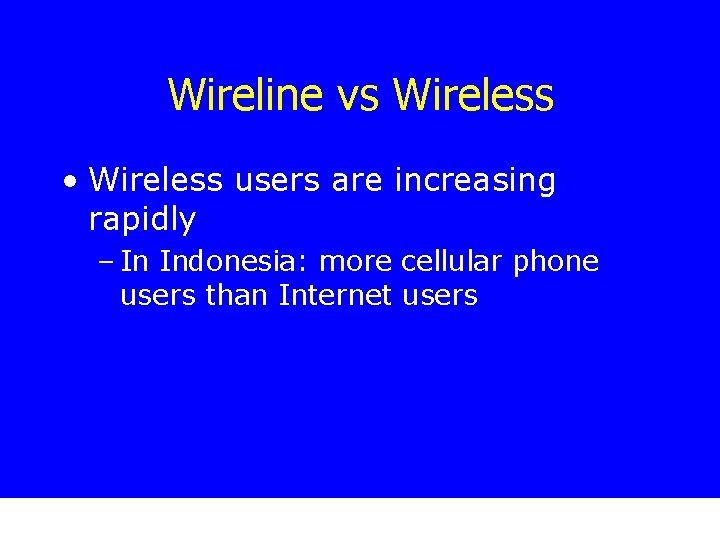 Wireline vs Wireless • Wireless users are increasing rapidly – In Indonesia: more cellular