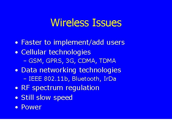 Wireless Issues • Faster to implement/add users • Cellular technologies – GSM, GPRS, 3