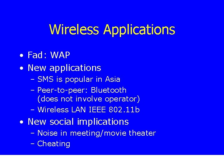 Wireless Applications • Fad: WAP • New applications – SMS is popular in Asia