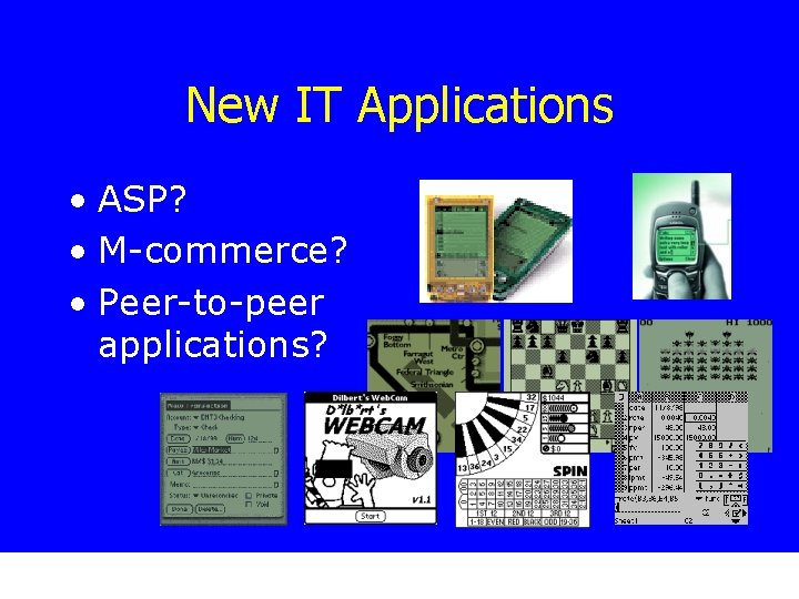 New IT Applications • ASP? • M-commerce? • Peer-to-peer applications? 
