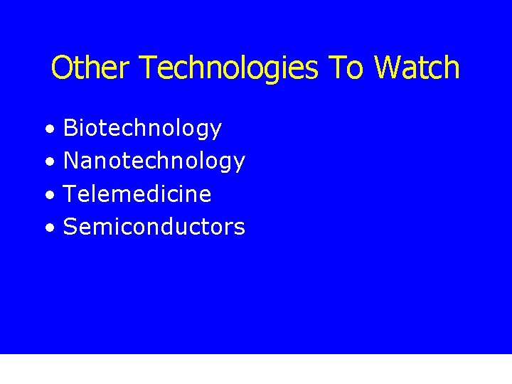 Other Technologies To Watch • Biotechnology • Nanotechnology • Telemedicine • Semiconductors 