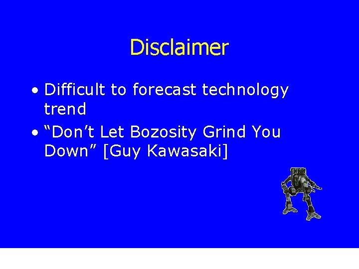Disclaimer • Difficult to forecast technology trend • “Don’t Let Bozosity Grind You Down”