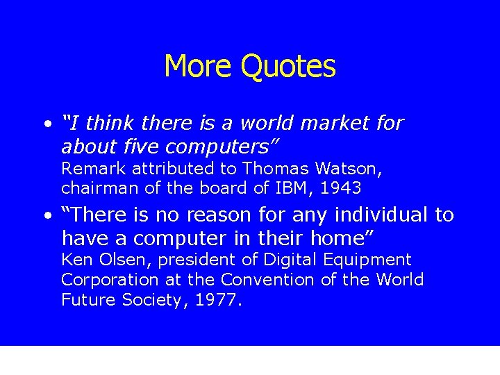 More Quotes • “I think there is a world market for about five computers”