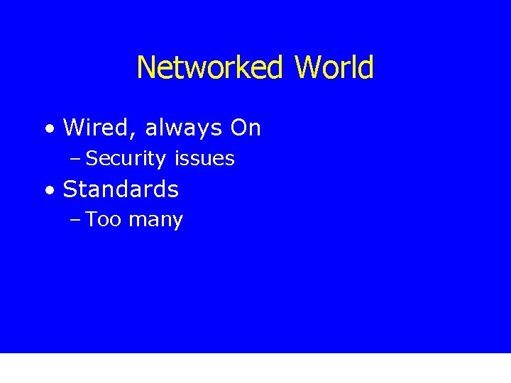 Networked World • Wired, always On – Security issues • Standards – Too many