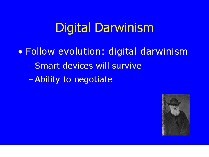 Digital Darwinism • Follow evolution: digital darwinism – Smart devices will survive – Ability