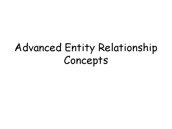 Advanced Entity Relationship Concepts 