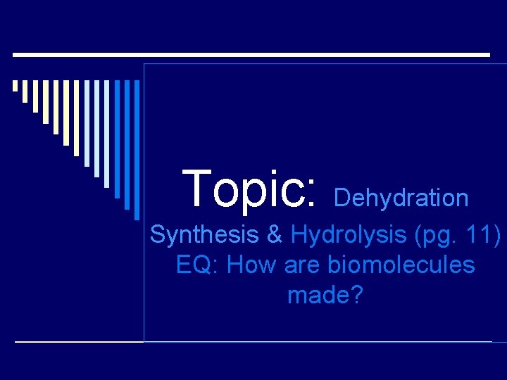 Topic: Dehydration Synthesis & Hydrolysis (pg. 11) EQ: How are biomolecules made? 