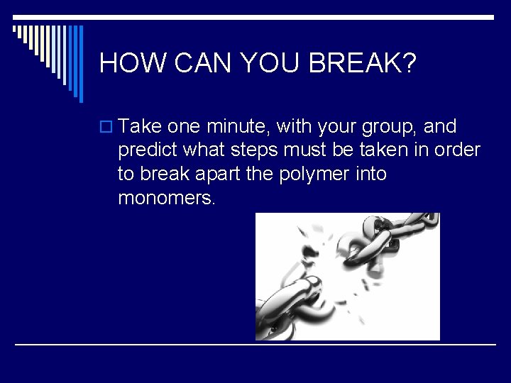 HOW CAN YOU BREAK? o Take one minute, with your group, and predict what
