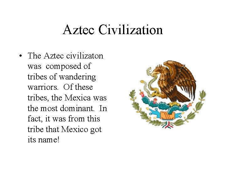 Aztec Civilization • The Aztec civilizaton was composed of tribes of wandering warriors. Of